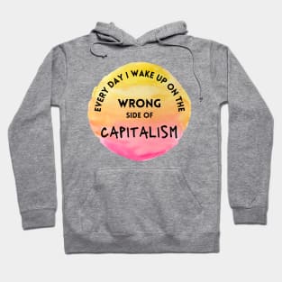 Every Day I Wake Up On The Wrong Side of Capitalism Hoodie